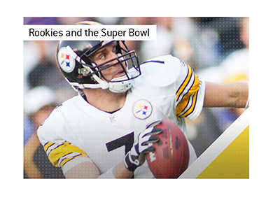 Rookies Quarterbacks and the Super Bowl.  In photo: Ben Roethlisberger.